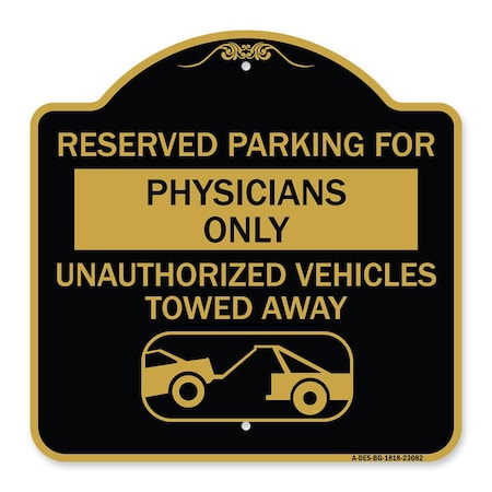 Signmission Reserved Parking for Physicians Only Unauthorized Vehicles Towed Away, Black & Gold, BG-1818-23082 A-DES-BG-1818-23082